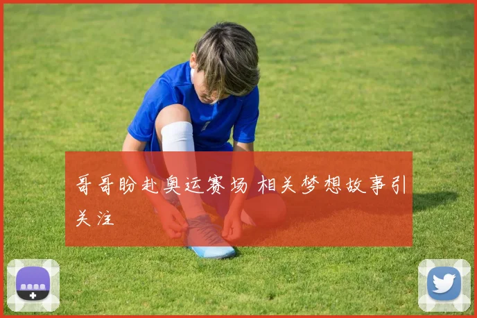哥哥盼赴奥运赛场 相关梦想故事引关注
