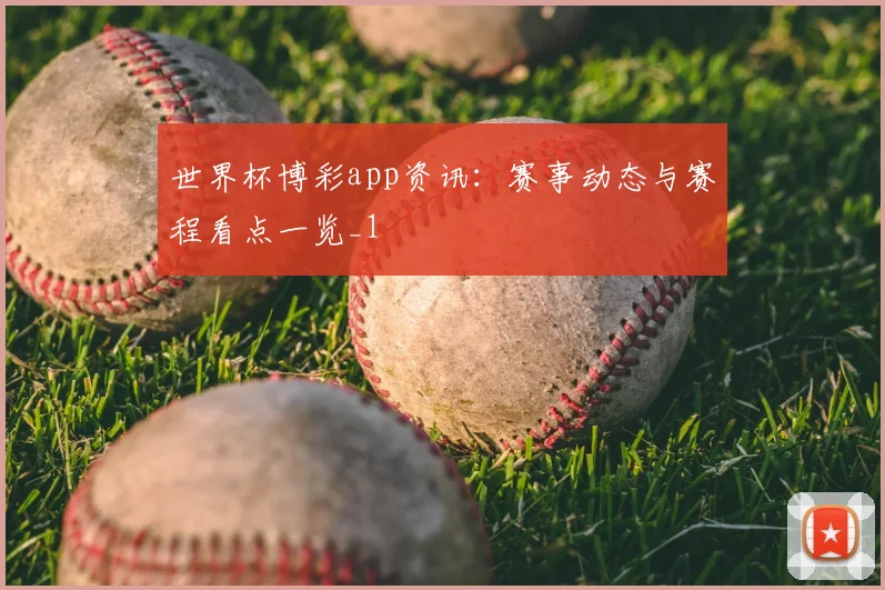 世界杯博彩app资讯:赛事动态与赛程看点一览_1