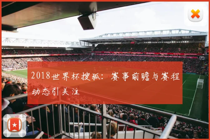 2018世界杯搜狐：赛事前瞻与赛程动态引关注